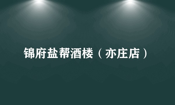 锦府盐帮酒楼（亦庄店）