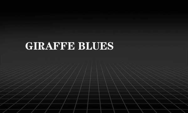 GIRAFFE BLUES