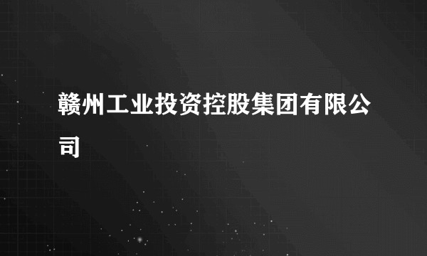 赣州工业投资控股集团有限公司