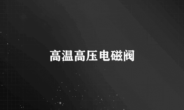 高温高压电磁阀
