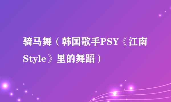 骑马舞（韩国歌手PSY《江南Style》里的舞蹈）
