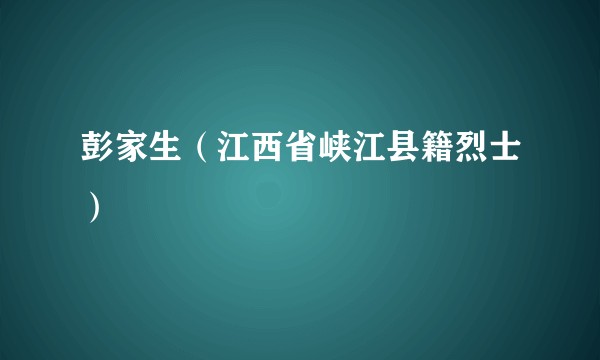 彭家生（江西省峡江县籍烈士）
