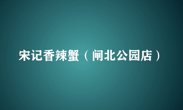 宋记香辣蟹（闸北公园店）