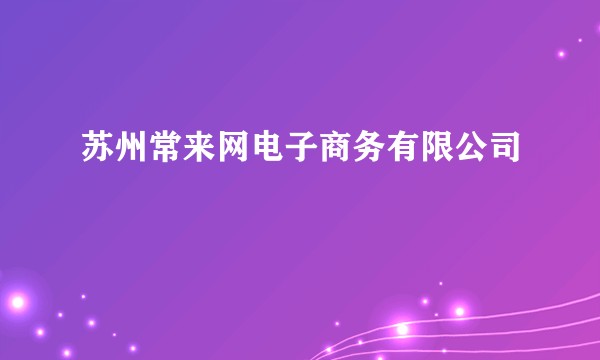 苏州常来网电子商务有限公司