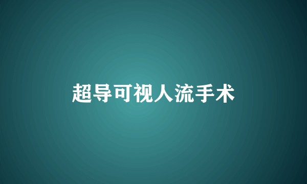 超导可视人流手术