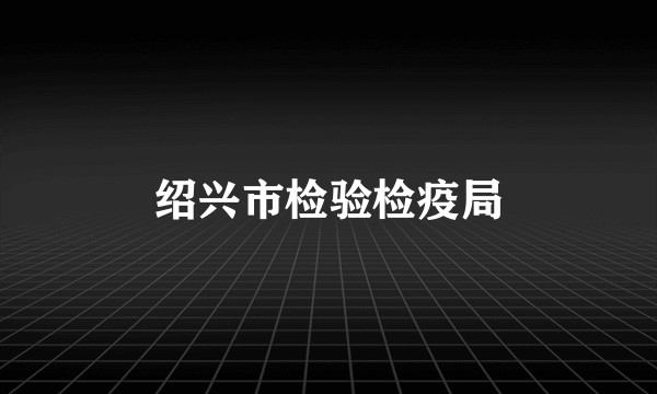 绍兴市检验检疫局