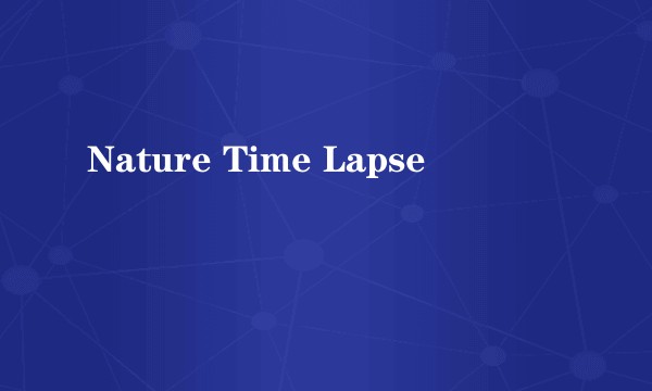 Nature Time Lapse