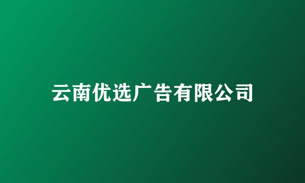 云南优选广告有限公司