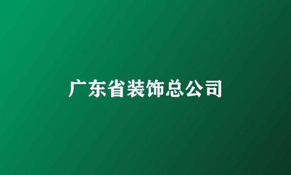 广东省装饰总公司