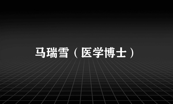 马瑞雪（医学博士）