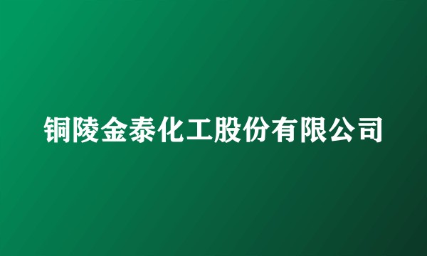 铜陵金泰化工股份有限公司