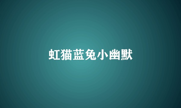 虹猫蓝兔小幽默