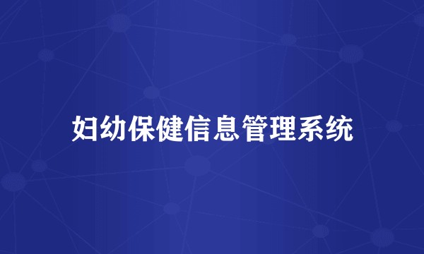 妇幼保健信息管理系统