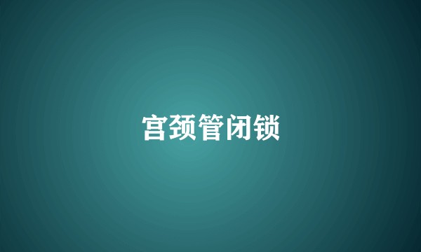 宫颈管闭锁