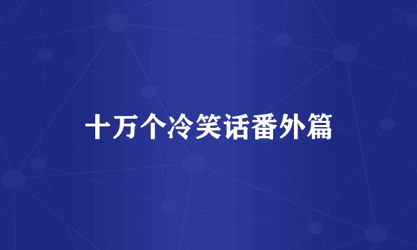 十万个冷笑话番外篇