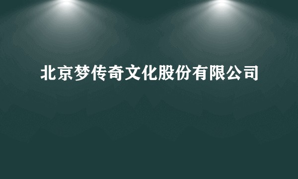 北京梦传奇文化股份有限公司