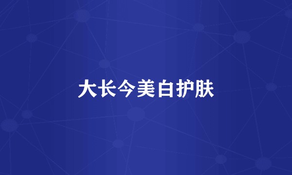 大长今美白护肤
