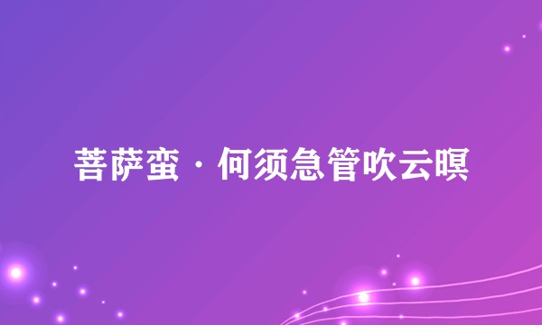 菩萨蛮·何须急管吹云暝