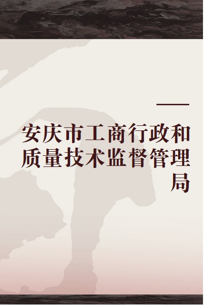 安庆市工商行政和质量技术监督管理局