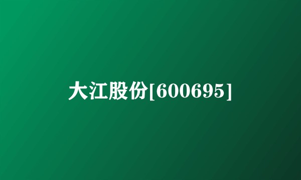 大江股份[600695]