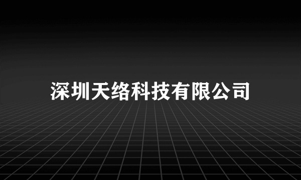 深圳天络科技有限公司