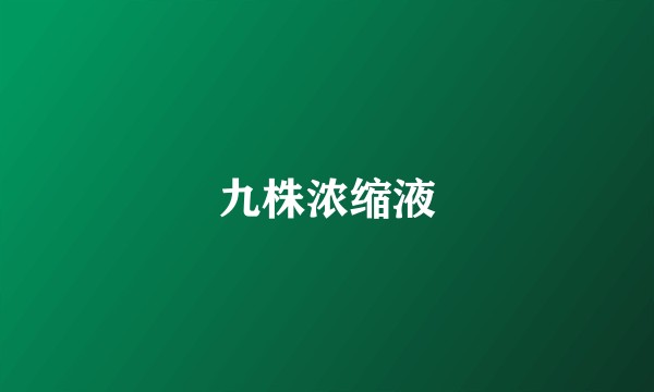 九株浓缩液