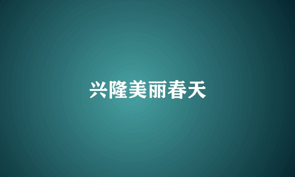 兴隆美丽春天