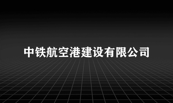 中铁航空港建设有限公司