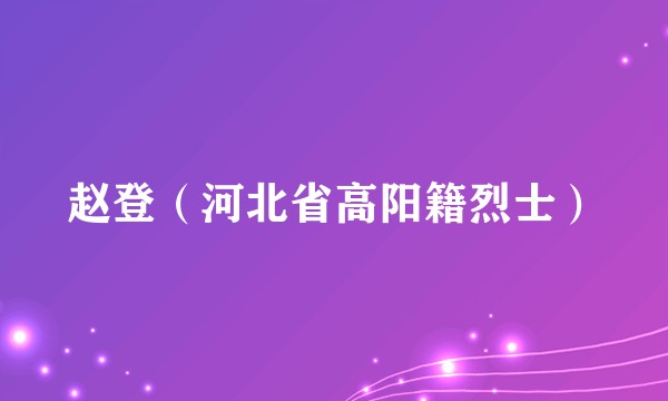 赵登（河北省高阳籍烈士）