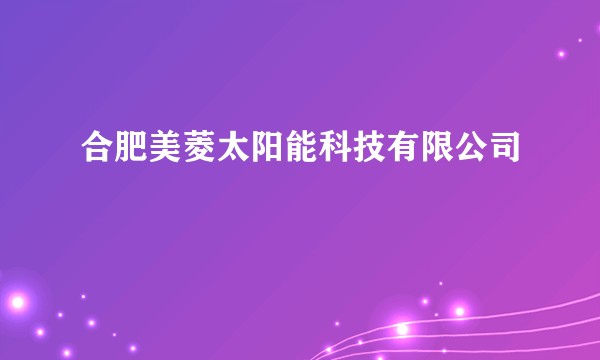 合肥美菱太阳能科技有限公司