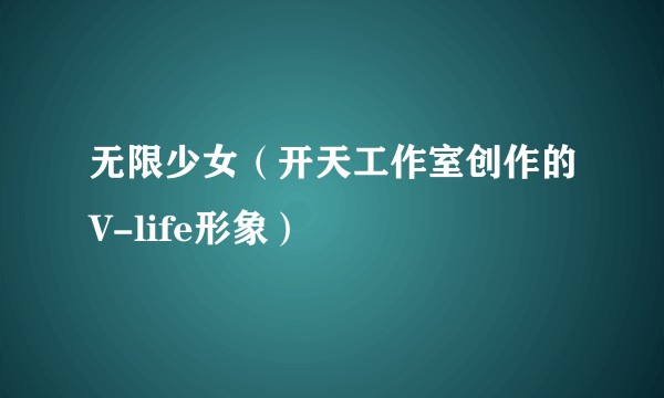 无限少女(开天工作室创作的V-life形象)