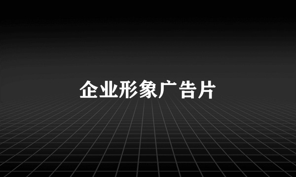 企业形象广告片