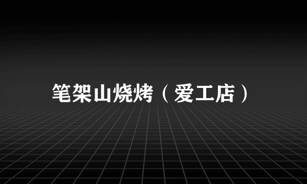 笔架山烧烤（爱工店）