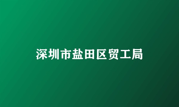 深圳市盐田区贸工局