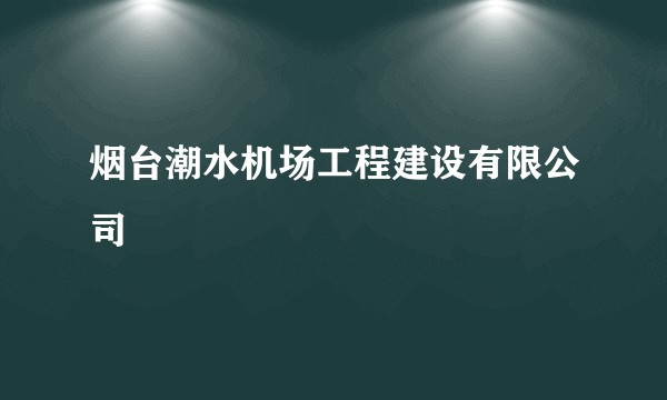 烟台潮水机场工程建设有限公司