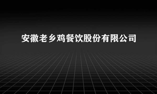安徽老乡鸡餐饮股份有限公司