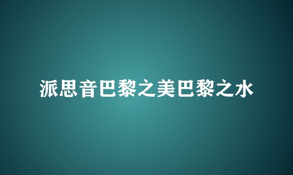 派思音巴黎之美巴黎之水