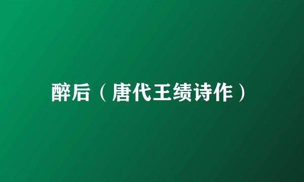 醉后（唐代王绩诗作）