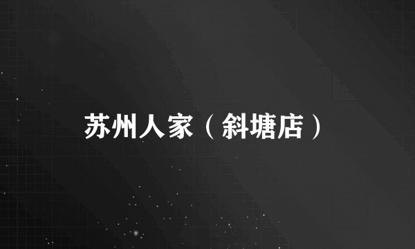 苏州人家（斜塘店）