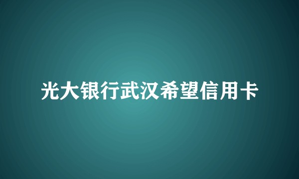 光大银行武汉希望信用卡