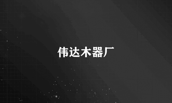 伟达木器厂
