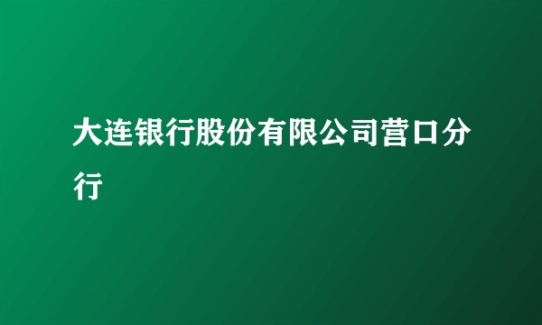 大连银行股份有限公司营口分行