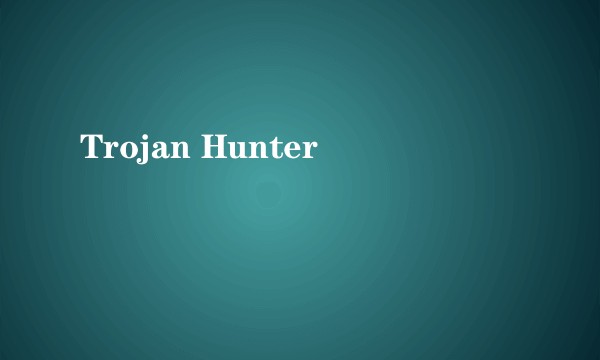 Trojan Hunter