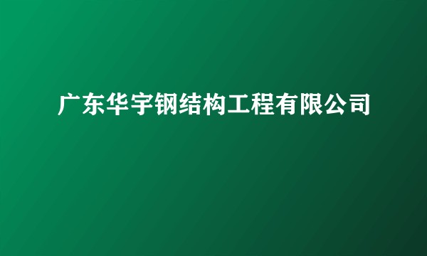 广东华宇钢结构工程有限公司
