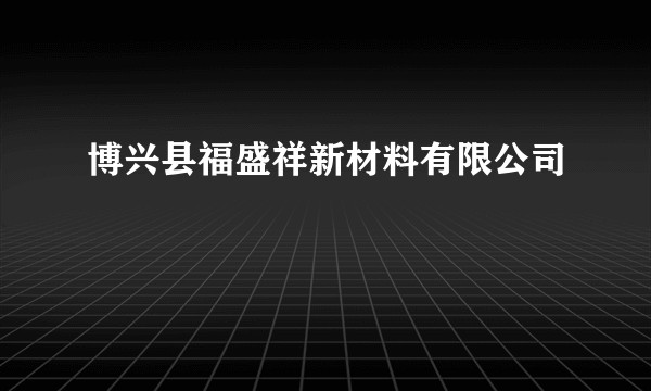 博兴县福盛祥新材料有限公司