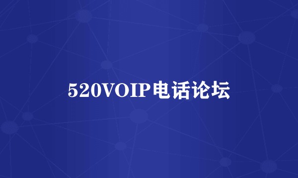 520VOIP电话论坛