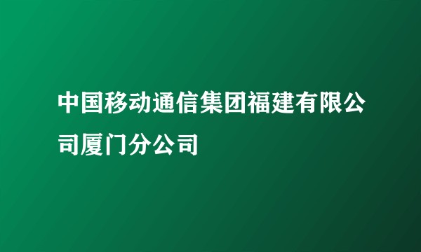 中国移动通信集团福建有限公司厦门分公司