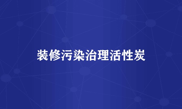 装修污染治理活性炭