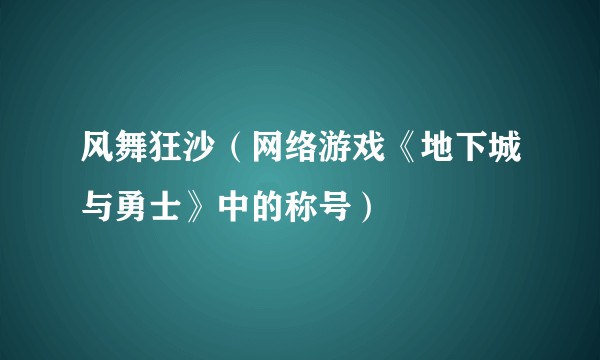 风舞狂沙（网络游戏《地下城与勇士》中的称号）