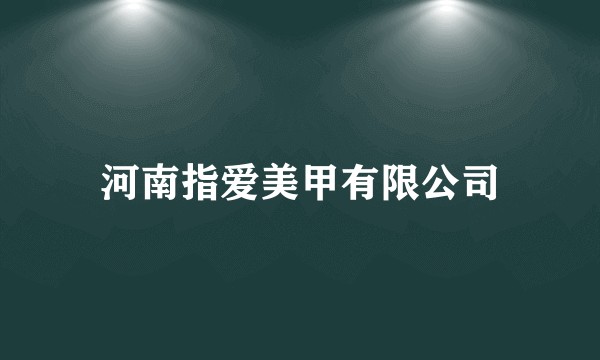河南指爱美甲有限公司